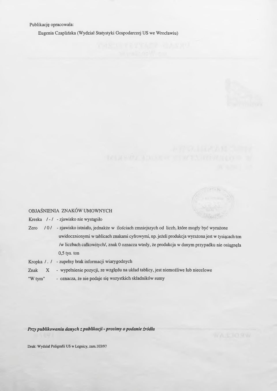 jeżeli produkcja wyrażona jest w tysiącach ton /w liczbach całkowitych/, znak 0 oznacza wtedy, że produkcja w danym przypadku nie osiągnęła 0,5 tys, ton Kropka /.