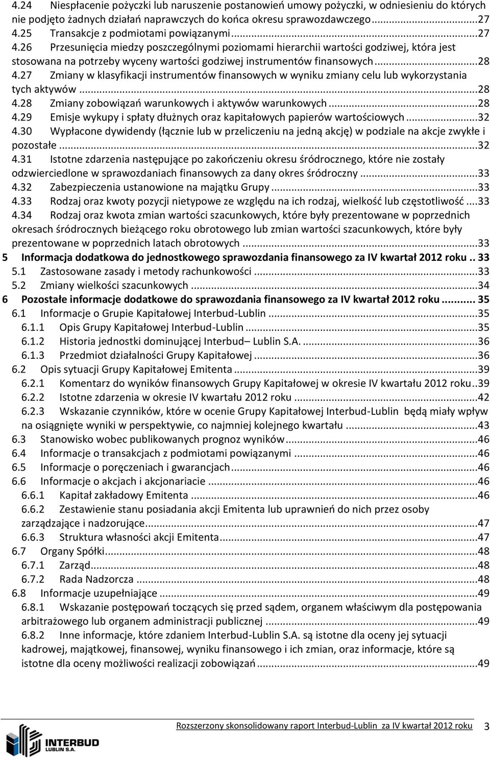 26 Przesunięcia miedzy poszczególnymi poziomami hierarchii wartości godziwej, która jest stosowana na potrzeby wyceny wartości godziwej instrumentów finansowych... 28 4.