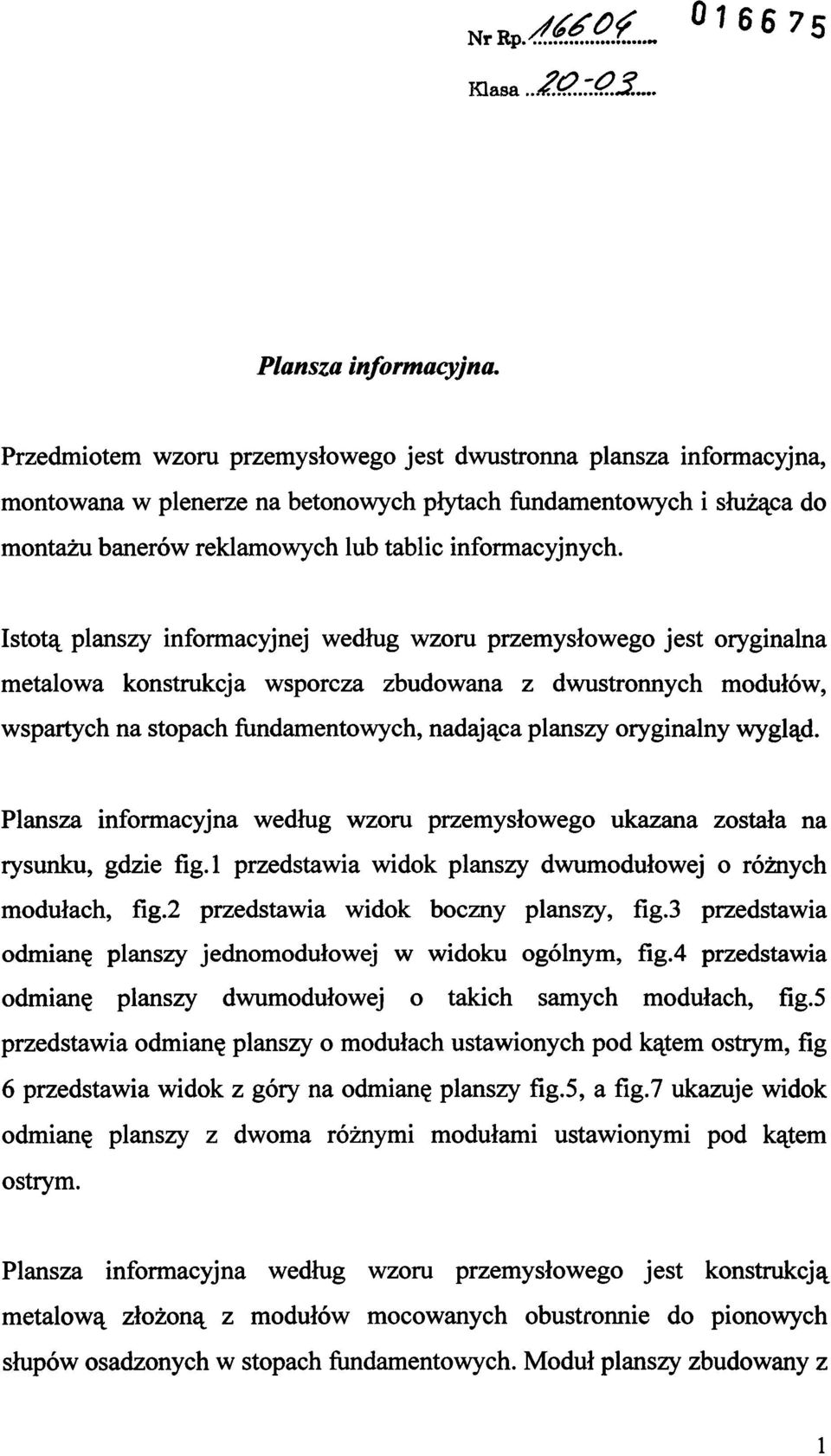 Istotą planszy informacyjnej według wzoru przemysłowego jest oryginalna metalowa konstrukcja wsporcza zbudowana z dwustronnych modułów, wspartych na stopach fundamentowych, nadająca planszy