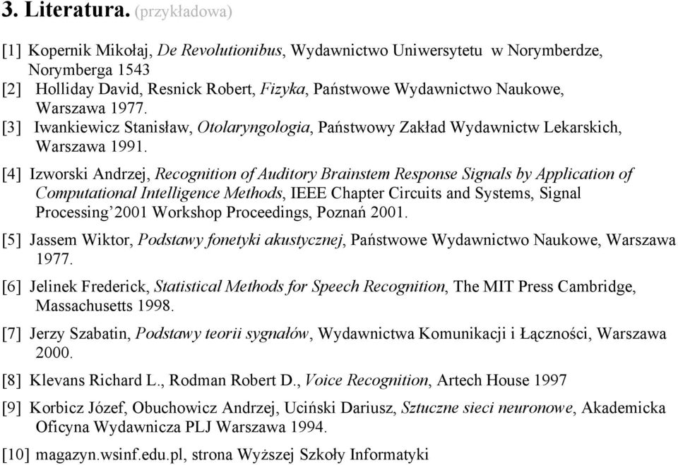 [3] Iwankiewicz Stanisław, Otolaryngologia, Państwowy Zakład Wydawnictw Lekarskich, Warszawa 1991.