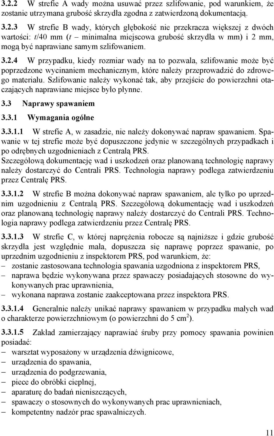 Szlifowanie należy wykonać tak, aby przejście do powierzchni otaczających naprawiane miejsce było płynne. 3.3 Naprawy spawaniem 3.3.1 Wymagania ogólne 3.3.1.1 W strefie A, w zasadzie, nie należy dokonywać napraw spawaniem.