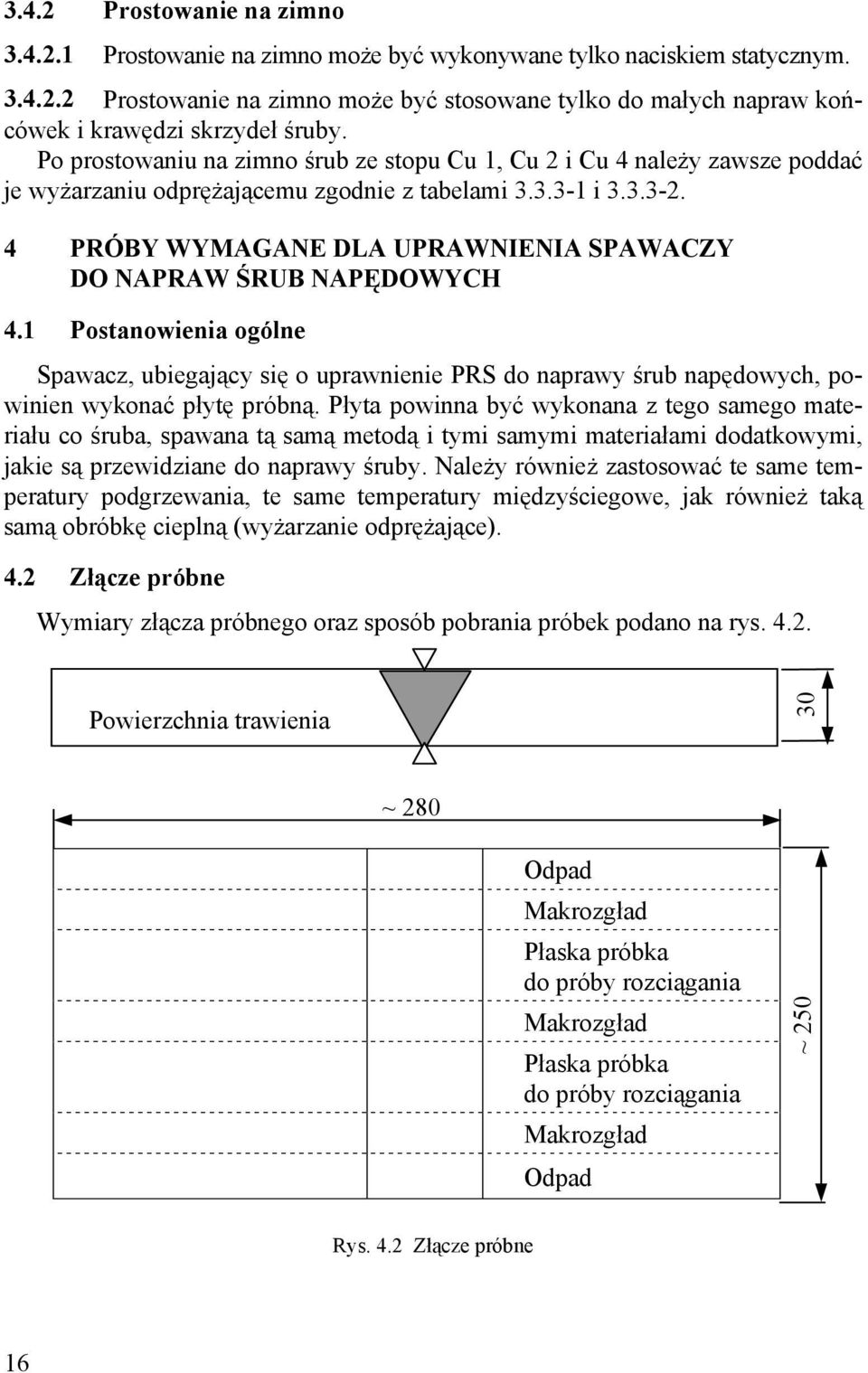 4 PRÓBY WYMAGANE DLA UPRAWNIENIA SPAWACZY DO NAPRAW ŚRUB NAPĘDOWYCH 4.1 Postanowienia ogólne Spawacz, ubiegający się o uprawnienie PRS do naprawy śrub napędowych, powinien wykonać płytę próbną.