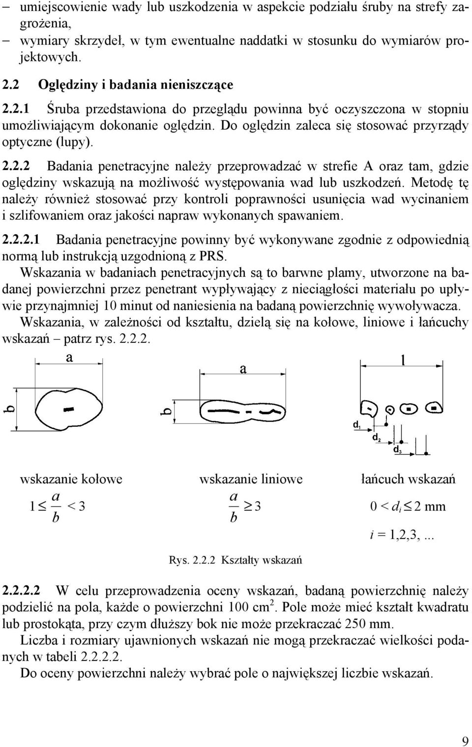 Do oględzin zaleca się stosować przyrządy optyczne (lupy). 2.2.2 Badania penetracyjne należy przeprowadzać w strefie A oraz tam, gdzie oględziny wskazują na możliwość występowania wad lub uszkodzeń.
