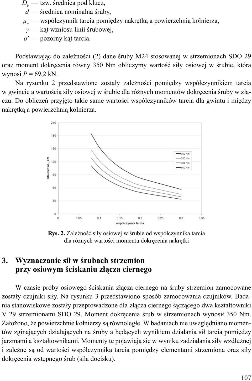 Na rysunku 2 przedstawione zosta y zale no ci pomi dzy wspó czynnikiem tarcia w gwincie a warto ci si y osiowej w rubie dla ró nych momentów dokr cenia ruby w z czu.