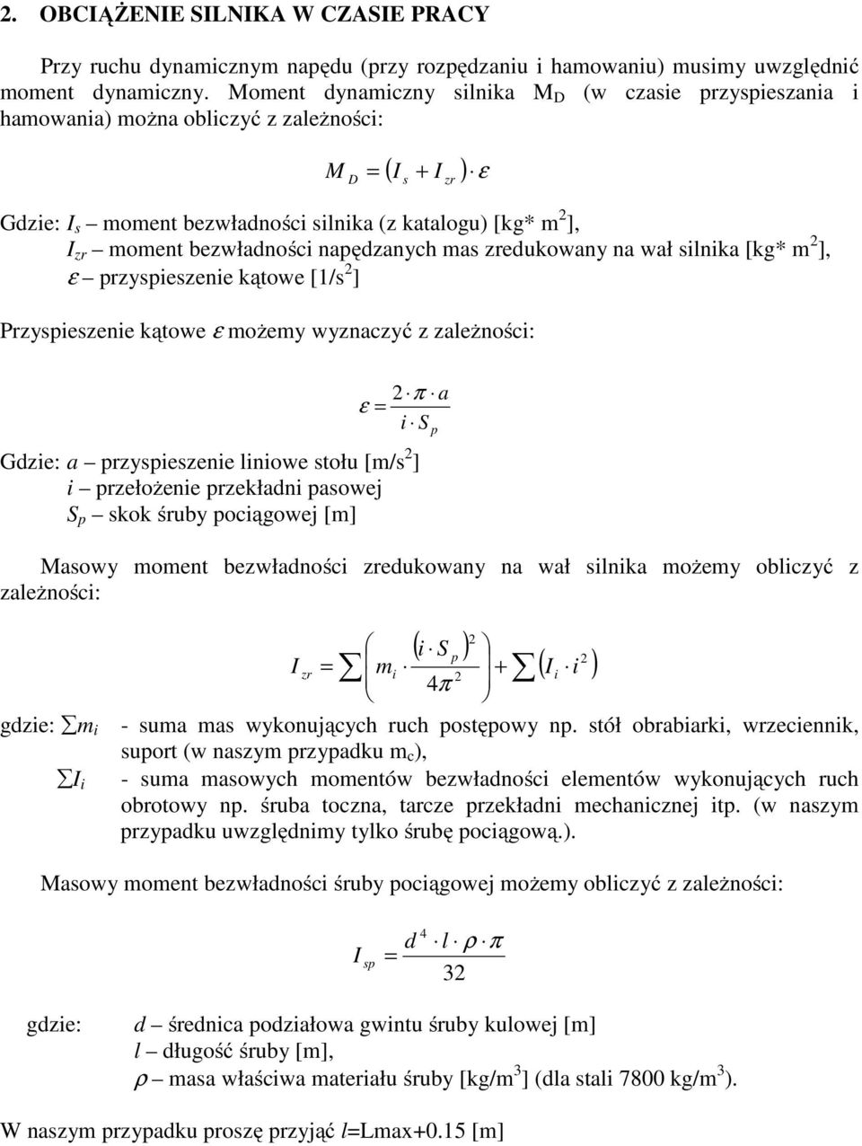 zredukowany na wał slnka [kg* m ], ε przyspeszene kątowe [1/s ] Przyspeszene kątowe ε możemy wyznaczyć z zależnośc: Gdze: a przyspeszene lnowe stołu [m/s ] przełożene przekładn pasowej S p skok śruby