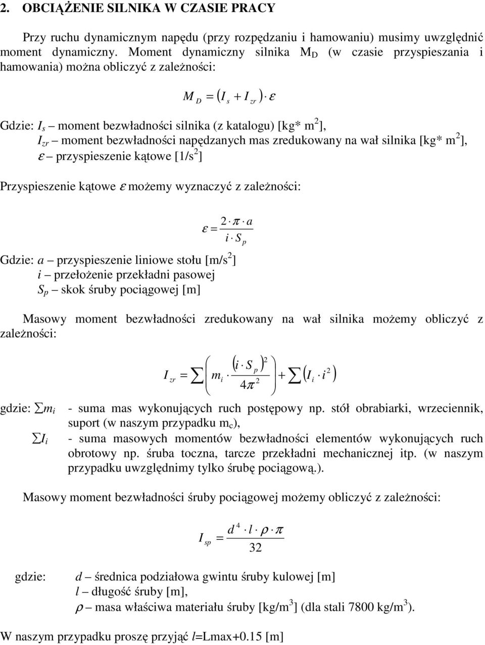 zredukowany na wał slnka [kg* m ], ε przyspeszene kątowe [1/s ] Przyspeszene kątowe ε możemy wyznaczyć z zależnośc: Gdze: a przyspeszene lnowe stołu [m/s ] przełożene przekładn pasowej S p skok śruby