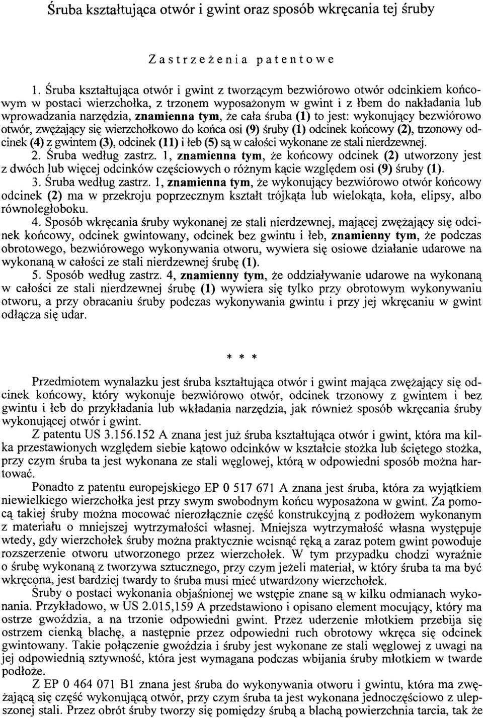 że cała śruba (1) to jest: wykonujący bezwiórowo otwór, zwężający się wierzchołkowo do końca osi (9) śruby (1) odcinek końcowy (2), trzonowy odcinek (4) z gwintem (3), odcinek (11) i łeb (5) są w