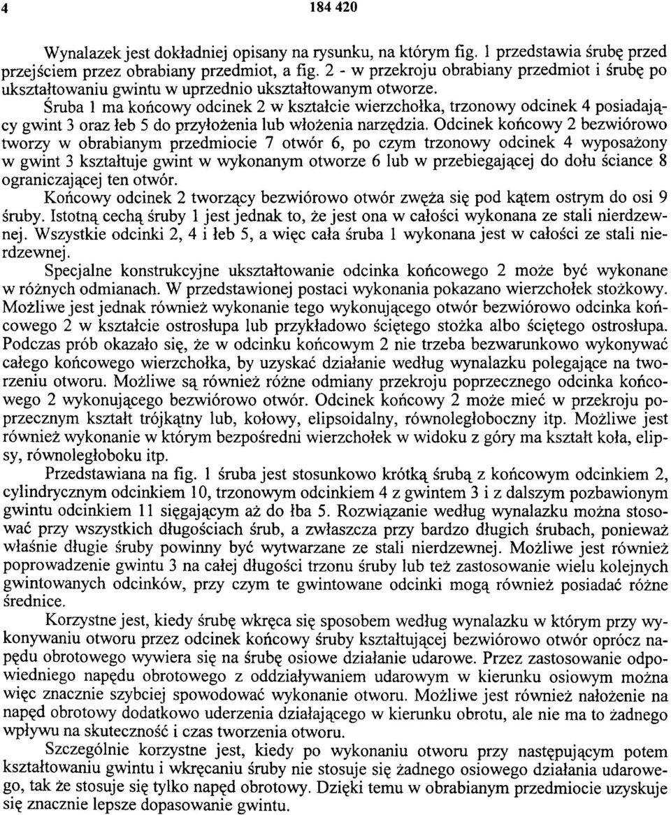 Śruba 1 ma końcowy odcinek 2 w kształcie wierzchołka, trzonowy odcinek 4 posiadający gwint 3 oraz łeb 5 do przyłożenia lub włożenia narzędzia.