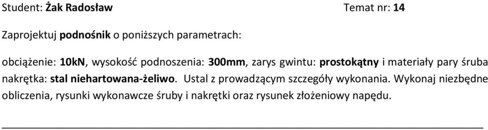 pary śruba nakrętka: stal niehartowana-żeliwo. Ustal z prowadzącym szczegóły wykonania.