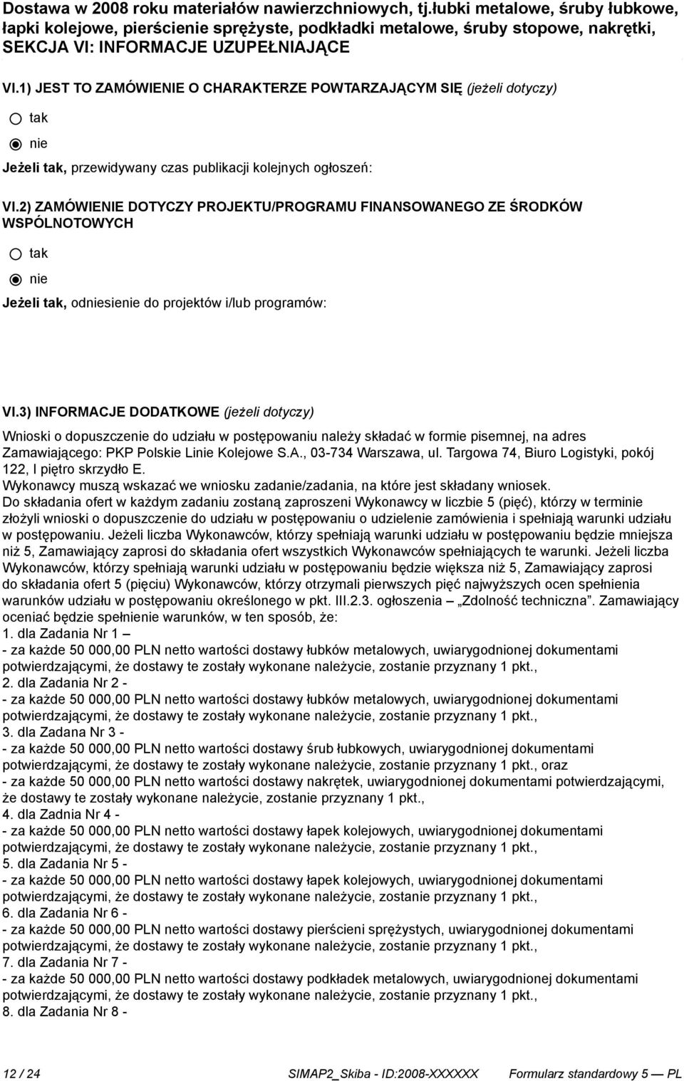 3) INFORMACJE DODATKOWE (jeżeli dotyczy) Wnioski o dopuszczenie do udziału w postępowaniu należy składać w formie pisemnej, na adres Zamawiającego: PKP Polskie Linie Kolejowe S.A., 03-734 Warszawa, ul.