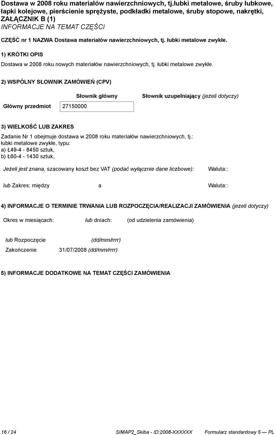 2) WSPÓLNY SŁOWNIK ZAMÓWIEŃ (CPV) Słownik główny Słownik uzupełniający (jeżeli dotyczy) Główny przedmiot 27150000 3) WIELKOŚĆ LUB ZAKRES Zadanie Nr 1 obejmuje dostawa w 2008 roku materiałów