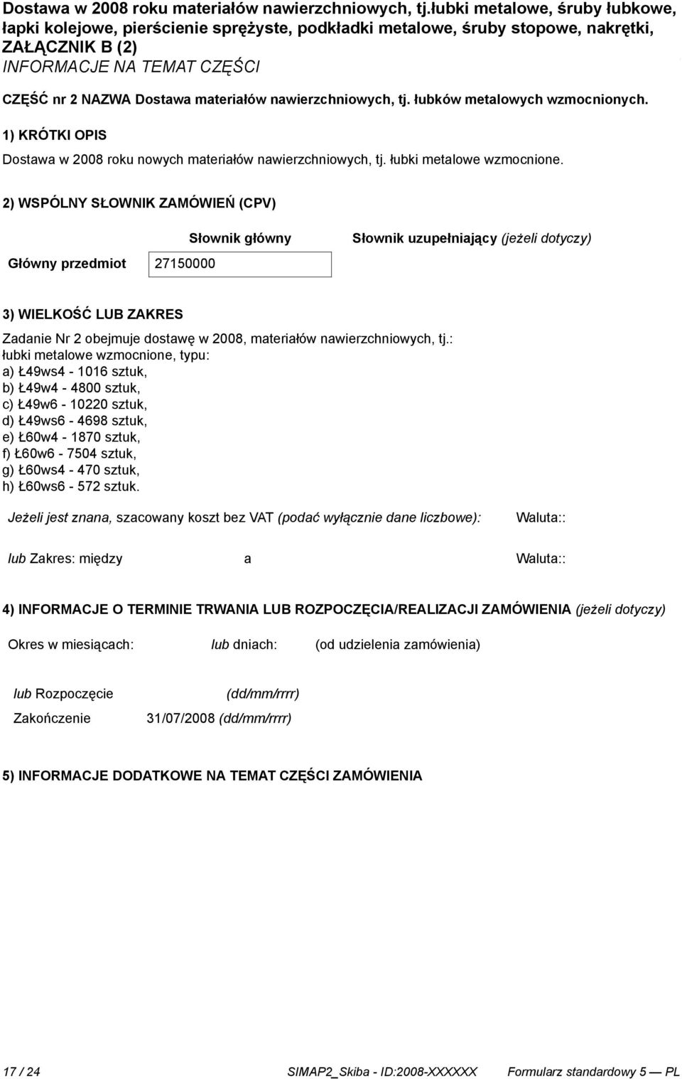 2) WSPÓLNY SŁOWNIK ZAMÓWIEŃ (CPV) Słownik główny Słownik uzupełniający (jeżeli dotyczy) Główny przedmiot 27150000 3) WIELKOŚĆ LUB ZAKRES Zadanie Nr 2 obejmuje dostawę w 2008, materiałów