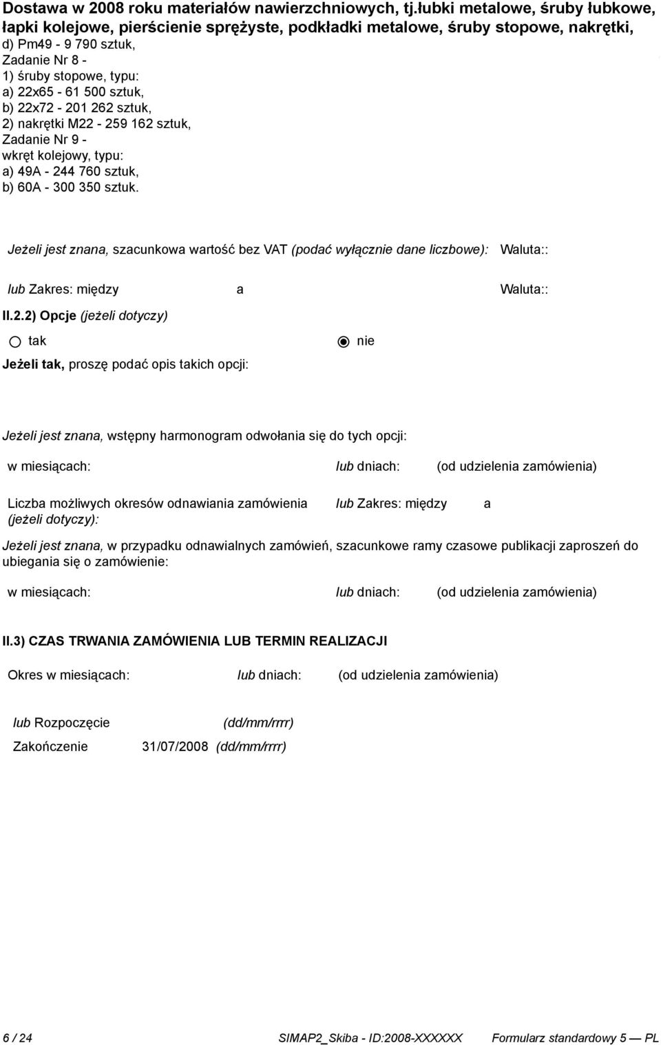 300 350 sztuk. Jeżeli jest znana, szacunkowa wartość bez VAT (podać wyłącznie dane liczbowe): lub Zakres: między a II.2.