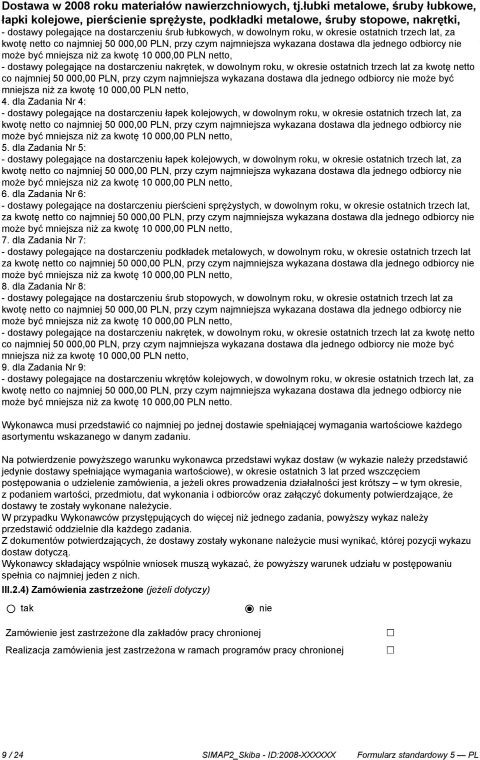 może być mniejsza niż za kwotę 10 000,00 PLN netto, - dostawy polegające na dostarczeniu nakrętek, w dowolnym roku, w okresie ostatnich trzech lat za kwotę netto co najmniej 50 000,00 PLN, przy czym