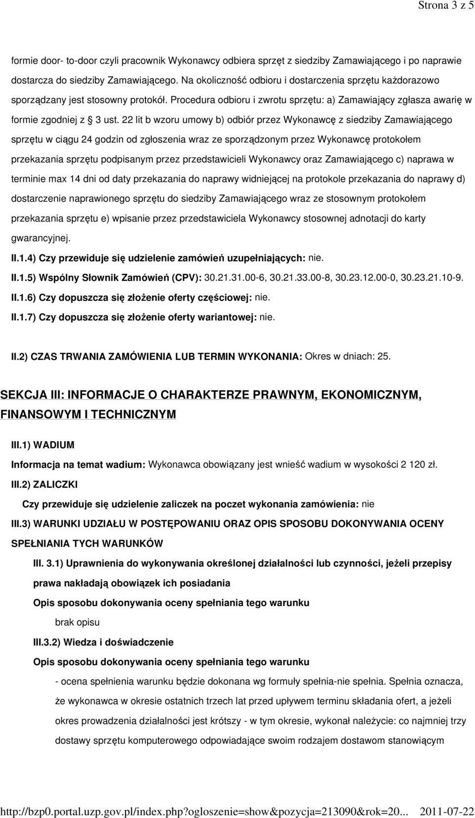 22 lit b wzoru umowy b) odbiór przez Wykonawcę z siedziby Zamawiającego sprzętu w ciągu 24 godzin od zgłoszenia wraz ze sporządzonym przez Wykonawcę protokołem przekazania sprzętu podpisanym przez