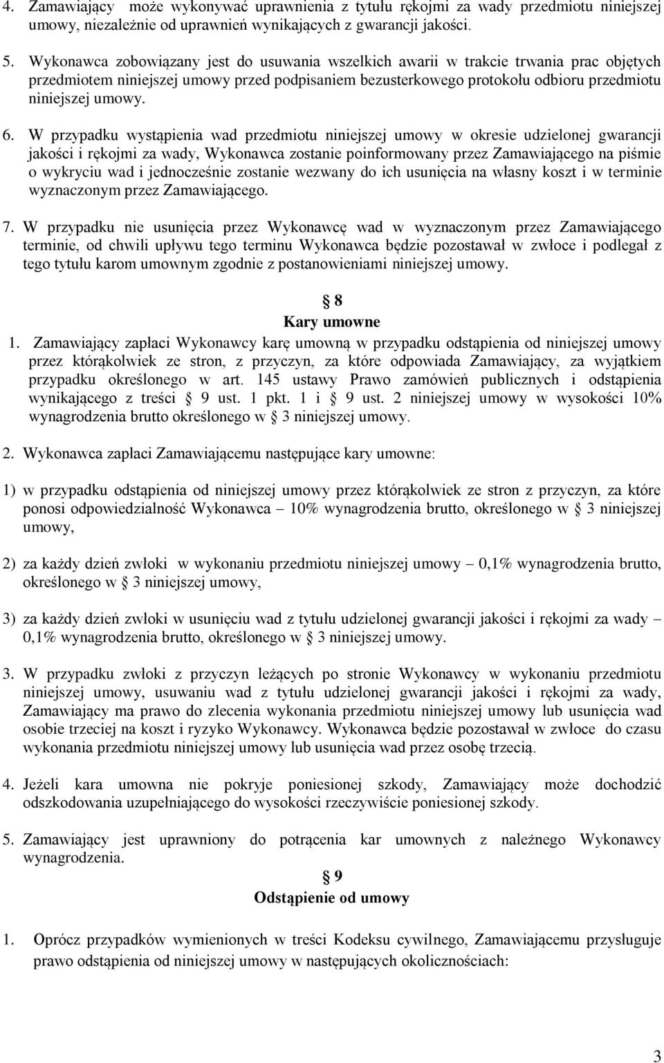 W przypadku wystąpienia wad przedmiotu niniejszej umowy w okresie udzielonej gwarancji jakości i rękojmi za wady, Wykonawca zostanie poinformowany przez Zamawiającego na piśmie o wykryciu wad i