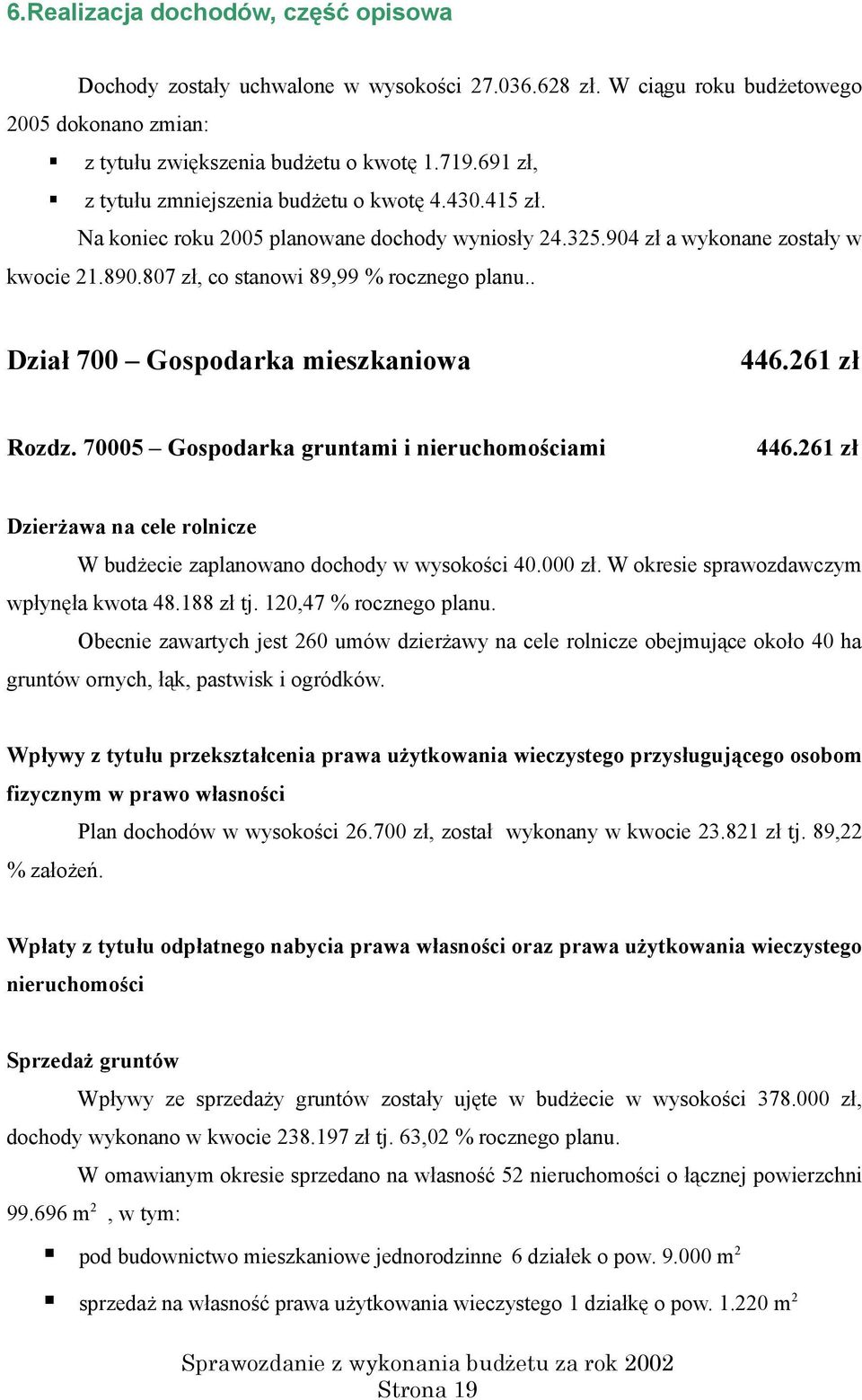 . Dział 700 Gospodarka mieszkaniowa 446.261 Rozdz. 70005 Gospodarka gruntami i nieruchomościami 446.261 Dzierżawa na cele rolnicze W budżecie zaplanowano dochody w wysokości 40.000. W okresie sprawozdawczym wpłynęła kwota 48.