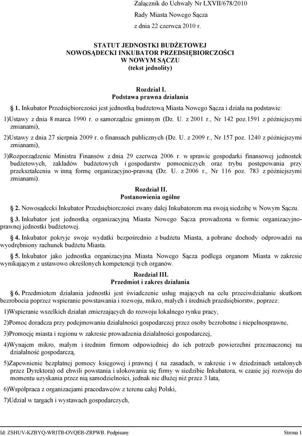 Inkubator Przedsiębiorczości jest jednostką budżetową Miasta Nowego Sącza i działa na podstawie: 1)Ustawy z dnia 8 marca 1990 r. o samorządzie gminnym (Dz. U. z 2001 r., Nr 142 poz.