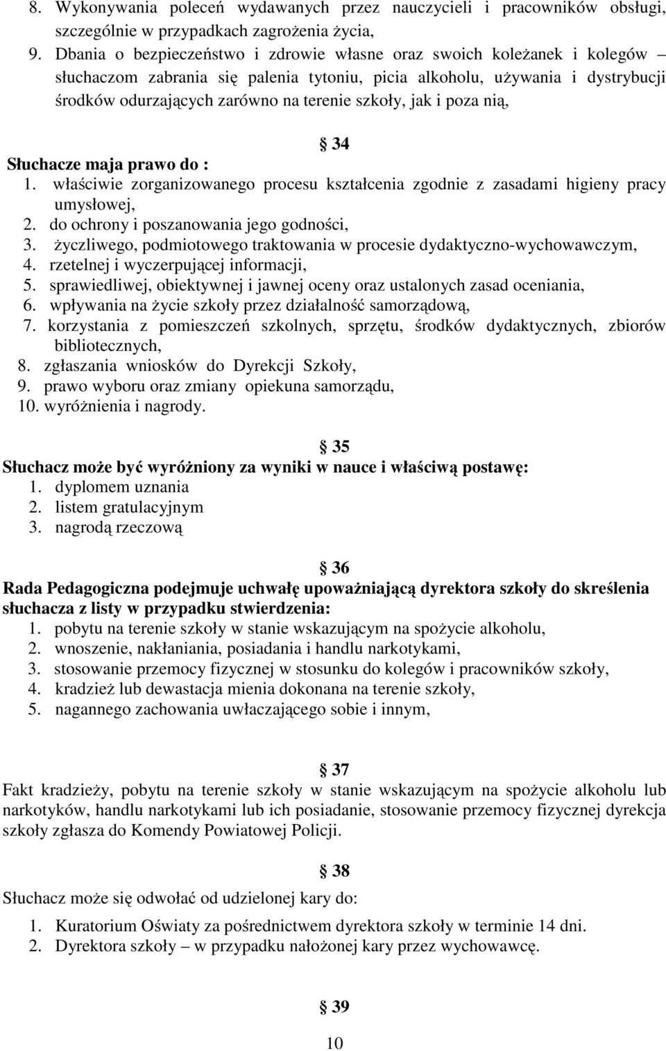 szkoły, jak i poza nią, 34 Słuchacze maja prawo do : 1. właściwie zorganizowanego procesu kształcenia zgodnie z zasadami higieny pracy umysłowej, 2. do ochrony i poszanowania jego godności, 3.