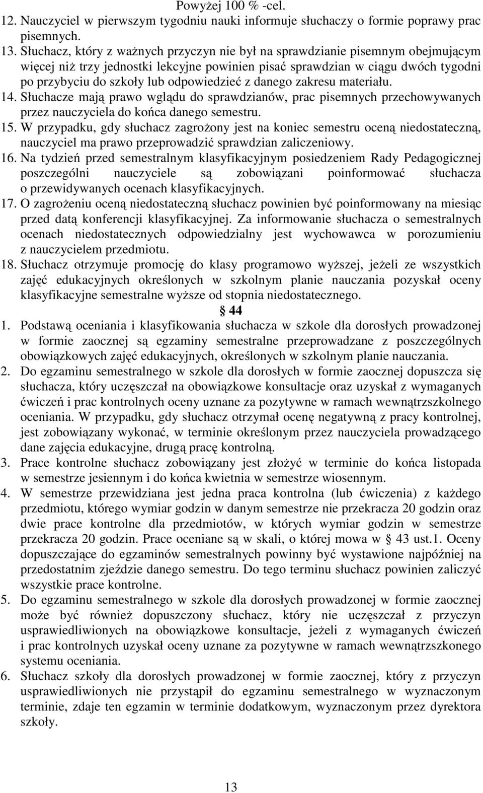 odpowiedzieć z danego zakresu materiału. 14. Słuchacze mają prawo wglądu do sprawdzianów, prac pisemnych przechowywanych przez nauczyciela do końca danego semestru. 15.