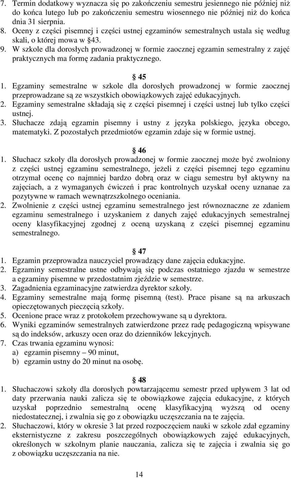 W szkole dla dorosłych prowadzonej w formie zaocznej egzamin semestralny z zajęć praktycznych ma formę zadania praktycznego. 45 1.