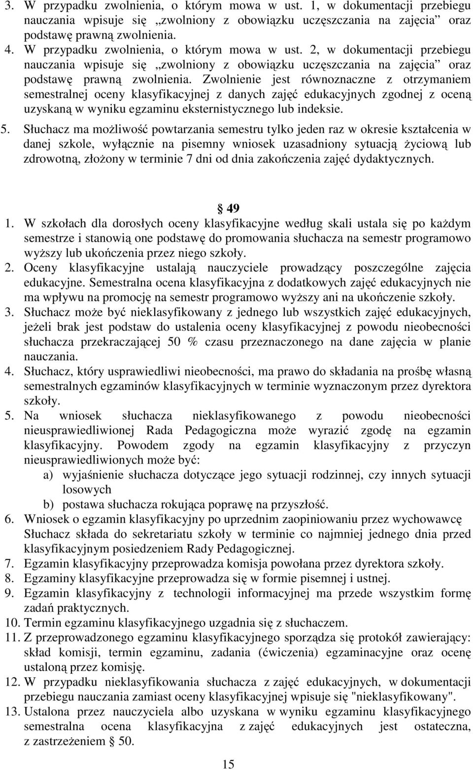 Zwolnienie jest równoznaczne z otrzymaniem semestralnej oceny klasyfikacyjnej z danych zajęć edukacyjnych zgodnej z oceną uzyskaną w wyniku egzaminu eksternistycznego lub indeksie. 5.