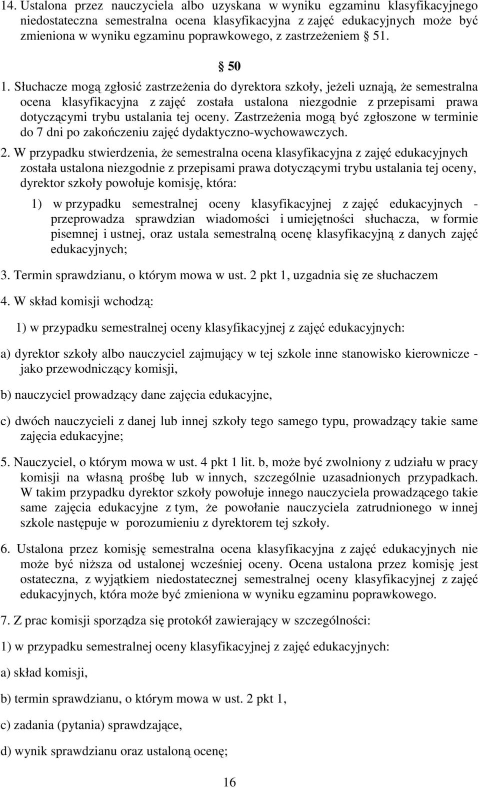 Słuchacze mogą zgłosić zastrzeżenia do dyrektora szkoły, jeżeli uznają, że semestralna ocena klasyfikacyjna z zajęć została ustalona niezgodnie z przepisami prawa dotyczącymi trybu ustalania tej