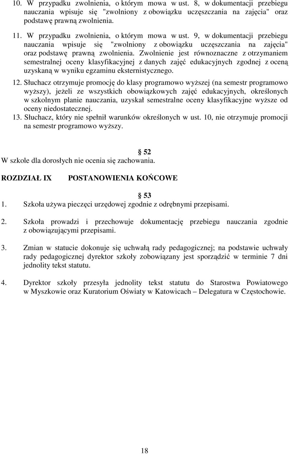 Zwolnienie jest równoznaczne z otrzymaniem semestralnej oceny klasyfikacyjnej z danych zajęć edukacyjnych zgodnej z oceną uzyskaną w wyniku egzaminu eksternistycznego. 12.