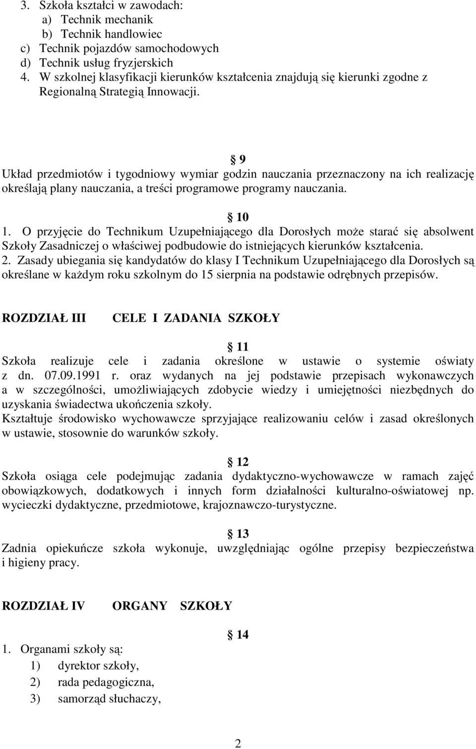 9 Układ przedmiotów i tygodniowy wymiar godzin nauczania przeznaczony na ich realizację określają plany nauczania, a treści programowe programy nauczania. 10 1.