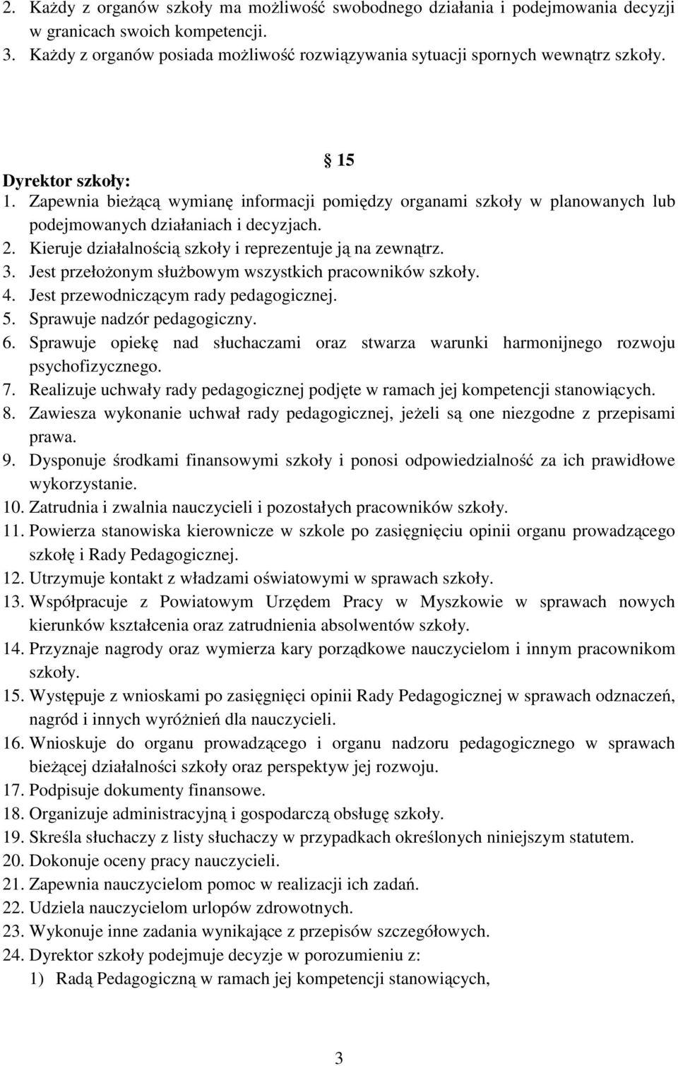 Kieruje działalnością szkoły i reprezentuje ją na zewnątrz. 3. Jest przełożonym służbowym wszystkich pracowników szkoły. 4. Jest przewodniczącym rady pedagogicznej. 5. Sprawuje nadzór pedagogiczny. 6.