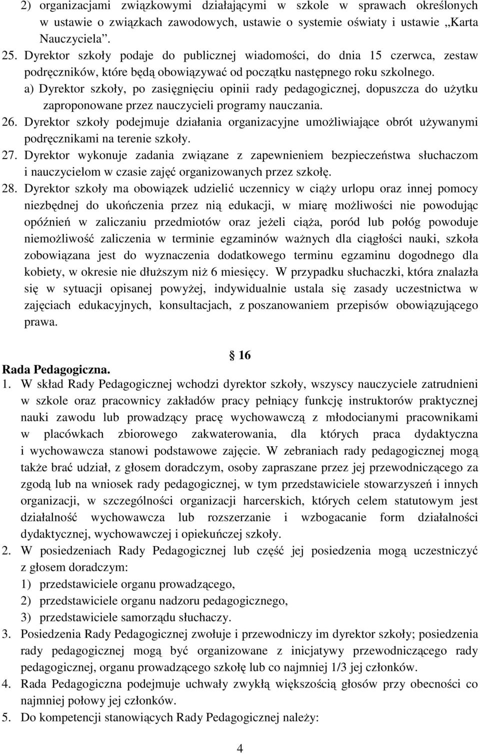 a) Dyrektor szkoły, po zasięgnięciu opinii rady pedagogicznej, dopuszcza do użytku zaproponowane przez nauczycieli programy nauczania. 26.