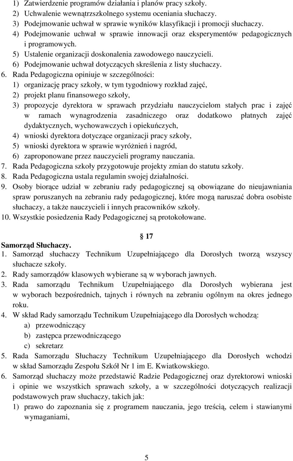 6) Podejmowanie uchwał dotyczących skreślenia z listy słuchaczy. 6.