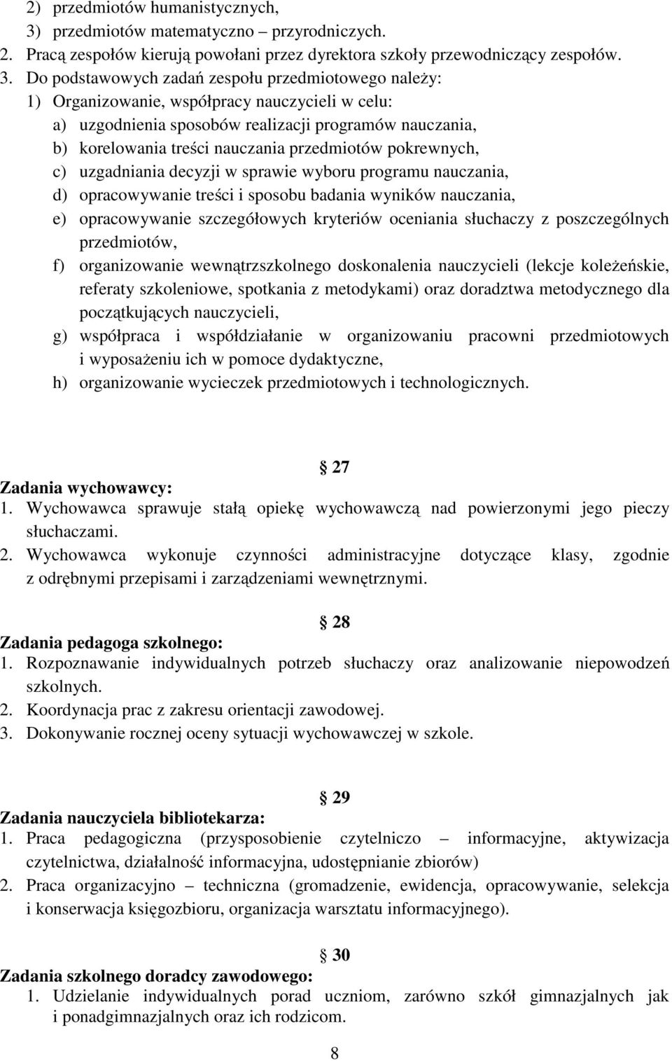 Do podstawowych zadań zespołu przedmiotowego należy: 1) Organizowanie, współpracy nauczycieli w celu: a) uzgodnienia sposobów realizacji programów nauczania, b) korelowania treści nauczania