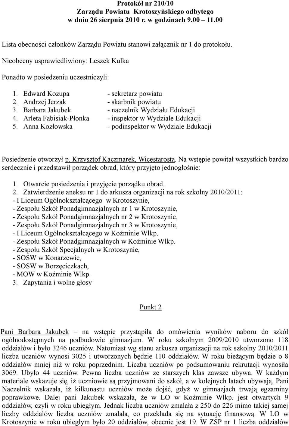 Barbara Jakubek - naczelnik Wydziału Edukacji 4. Arleta Fabisiak-Płonka - inspektor w Wydziale Edukacji 5. Anna Kozłowska - podinspektor w Wydziale Edukacji Posiedzenie otworzył p.