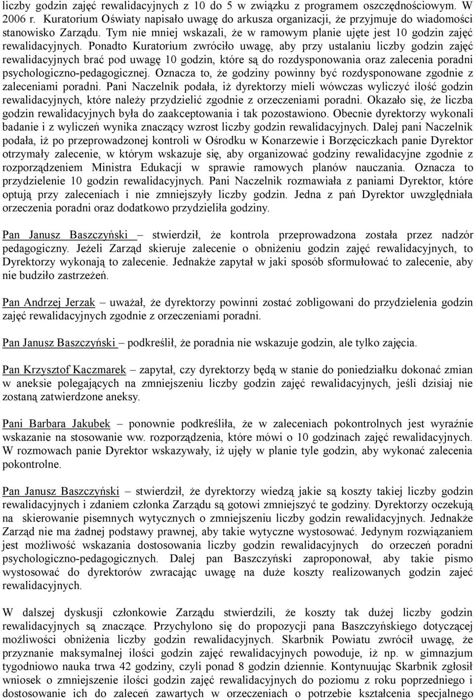 Ponadto Kuratorium zwróciło uwagę, aby przy ustalaniu liczby godzin zajęć rewalidacyjnych brać pod uwagę 10 godzin, które są do rozdysponowania oraz zalecenia poradni psychologiczno-pedagogicznej.