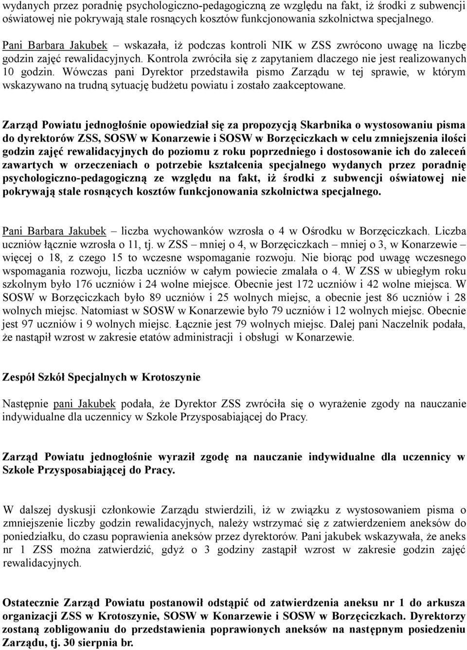 Wówczas pani Dyrektor przedstawiła pismo Zarządu w tej sprawie, w którym wskazywano na trudną sytuację budżetu powiatu i zostało zaakceptowane.