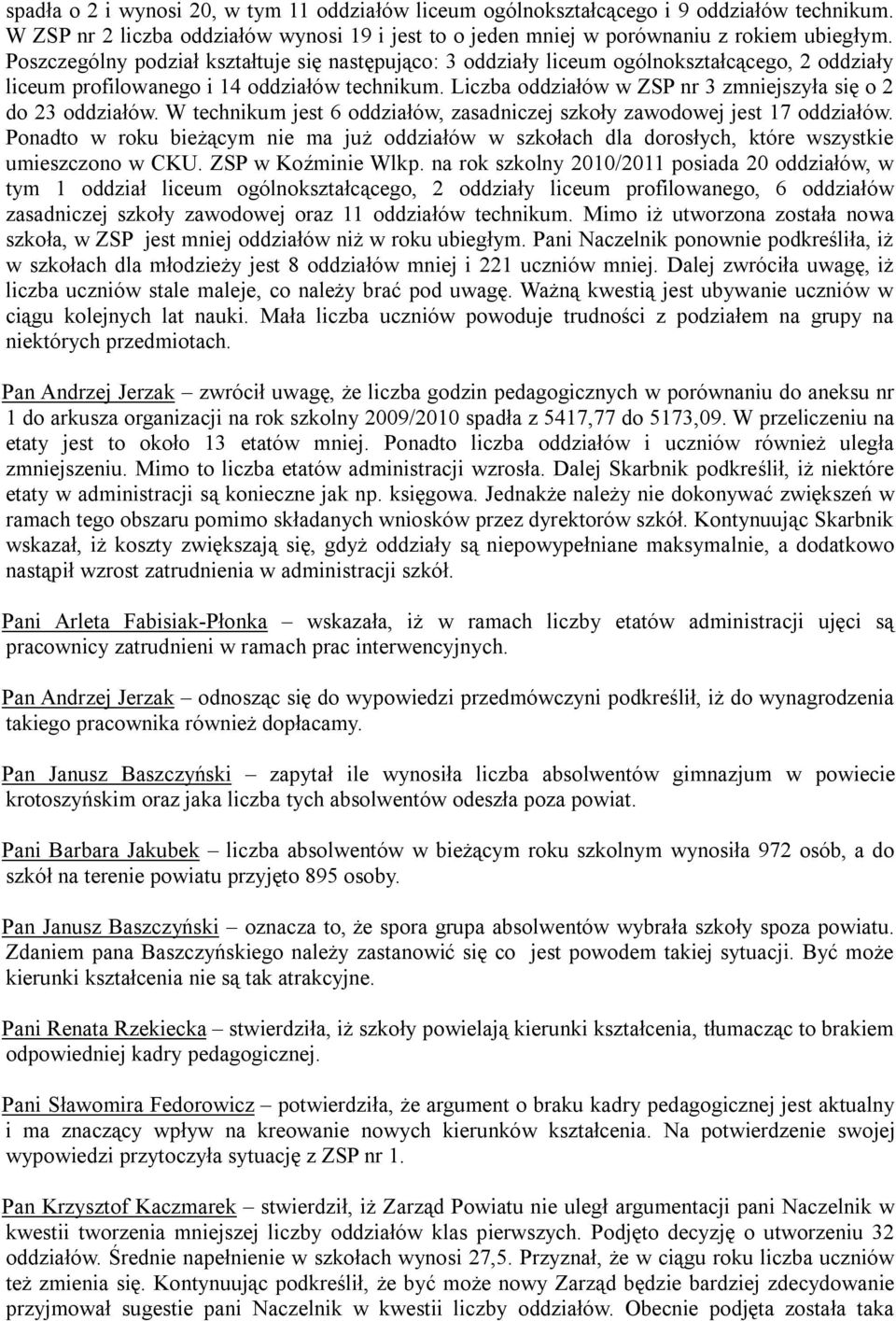 Liczba oddziałów w ZSP nr 3 zmniejszyła się o 2 do 23 oddziałów. W technikum jest 6 oddziałów, zasadniczej szkoły zawodowej jest 17 oddziałów.