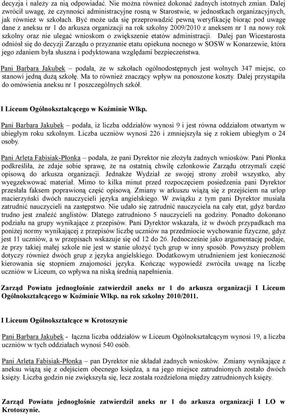 Być może uda się przeprowadzić pewną weryfikację biorąc pod uwagę dane z aneksu nr 1 do arkusza organizacji na rok szkolny 2009/2010 z aneksem nr 1 na nowy rok szkolny oraz nie ulegać wnioskom o