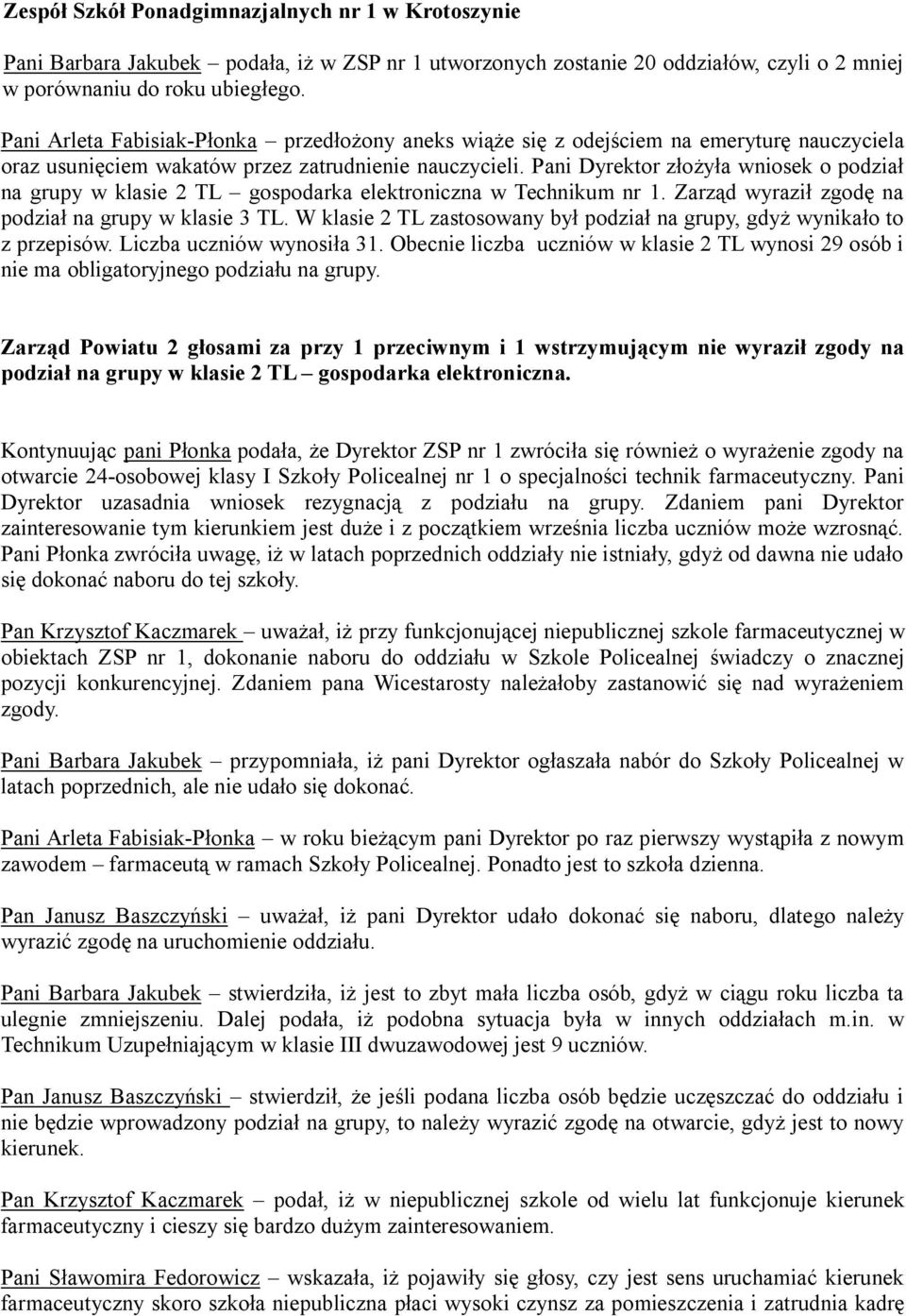 Pani Dyrektor złożyła wniosek o podział na grupy w klasie 2 TL gospodarka elektroniczna w Technikum nr 1. Zarząd wyraził zgodę na podział na grupy w klasie 3 TL.