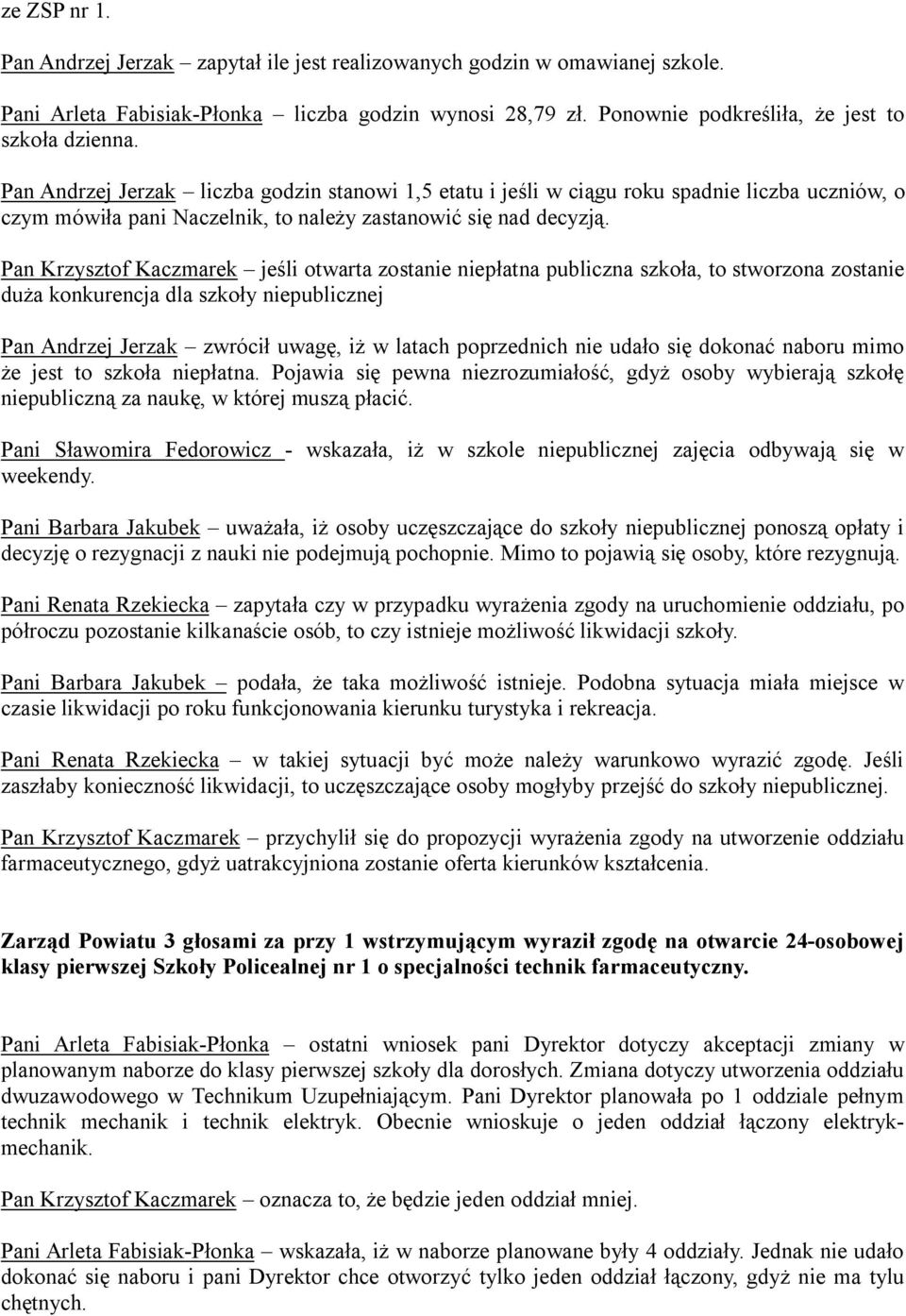 Pan Krzysztof Kaczmarek jeśli otwarta zostanie niepłatna publiczna szkoła, to stworzona zostanie duża konkurencja dla szkoły niepublicznej Pan Andrzej Jerzak zwrócił uwagę, iż w latach poprzednich