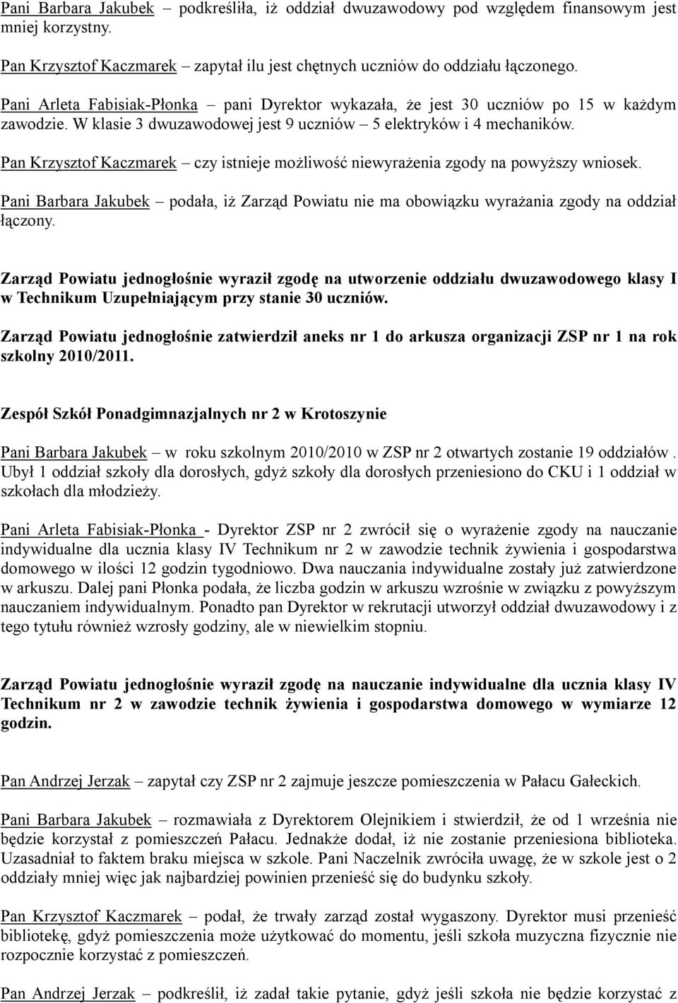 Pan Krzysztof Kaczmarek czy istnieje możliwość niewyrażenia zgody na powyższy wniosek. Pani Barbara Jakubek podała, iż Zarząd Powiatu nie ma obowiązku wyrażania zgody na oddział łączony.