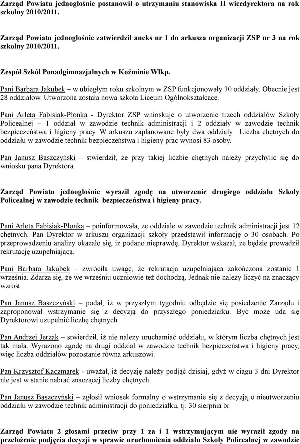 Pani Barbara Jakubek w ubiegłym roku szkolnym w ZSP funkcjonowały 30 oddziały. Obecnie jest 28 oddziałów. Utworzona została nowa szkoła Liceum Ogólnokształcące.