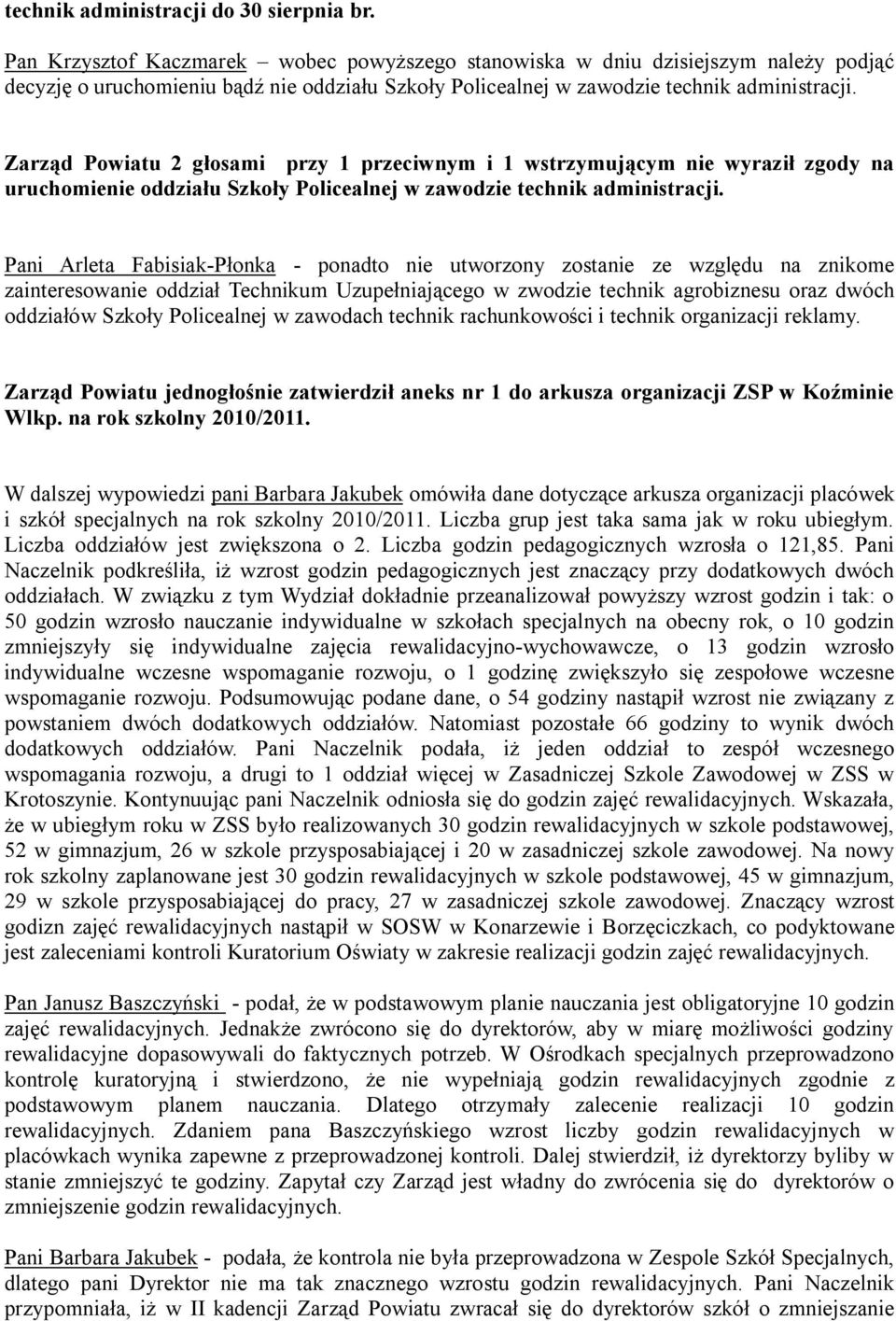 Zarząd Powiatu 2 głosami przy 1 przeciwnym i 1 wstrzymującym nie wyraził zgody na uruchomienie oddziału Szkoły Policealnej w zawodzie technik administracji.
