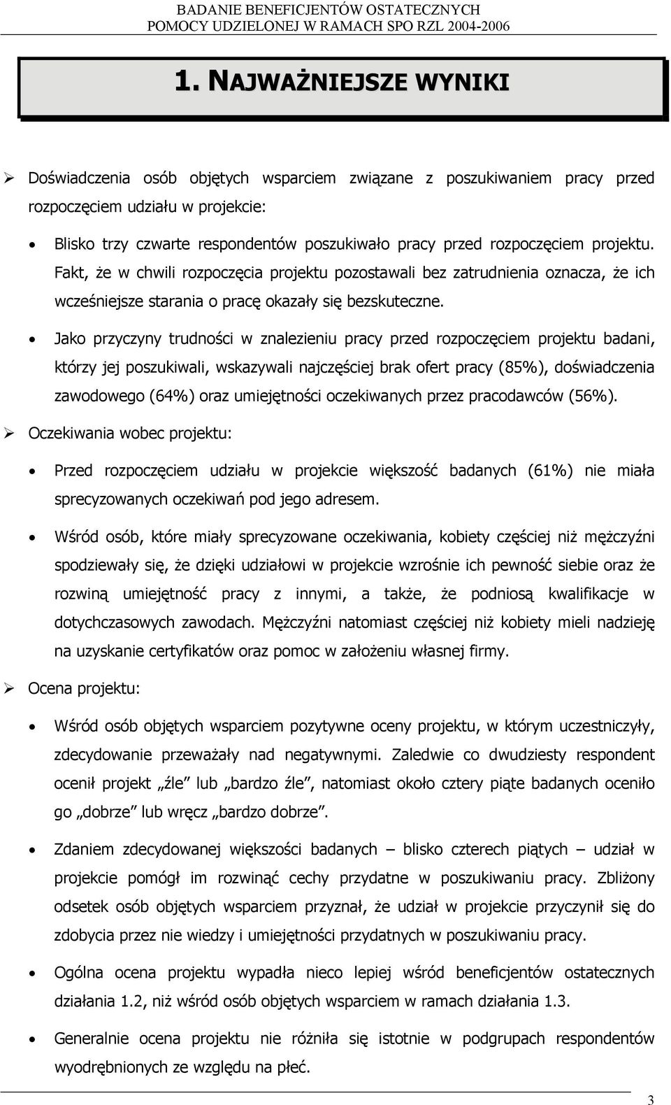 Jako przyczyny trudności w znalezieniu pracy przed rozpoczęciem projektu badani, którzy jej poszukiwali, wskazywali najczęściej brak ofert pracy (85%), doświadczenia zawodowego (64%) oraz