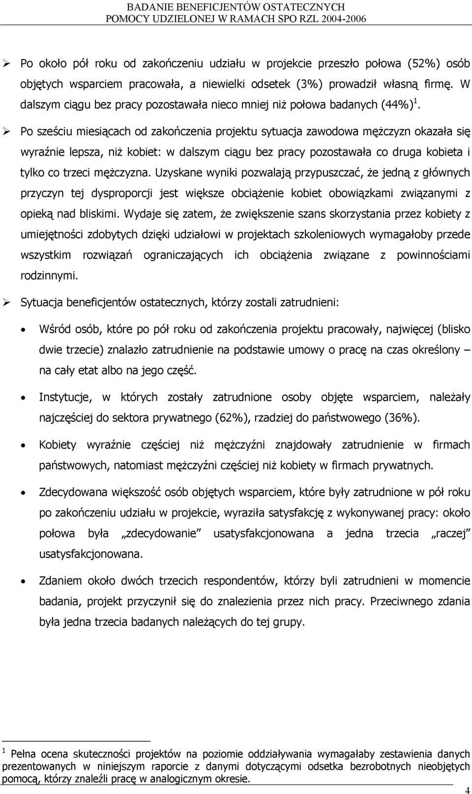 Po sześciu miesiącach od zakończenia projektu sytuacja zawodowa mężczyzn okazała się wyraźnie lepsza, niż kobiet: w dalszym ciągu bez pracy pozostawała co druga kobieta i tylko co trzeci mężczyzna.