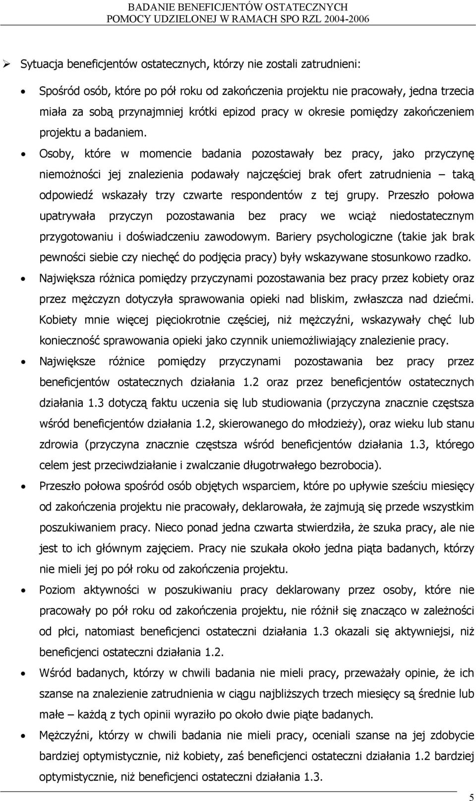 Osoby, które w momencie badania pozostawały bez pracy, jako przyczynę niemożności jej znalezienia podawały najczęściej brak ofert zatrudnienia taką odpowiedź wskazały trzy czwarte respondentów z tej