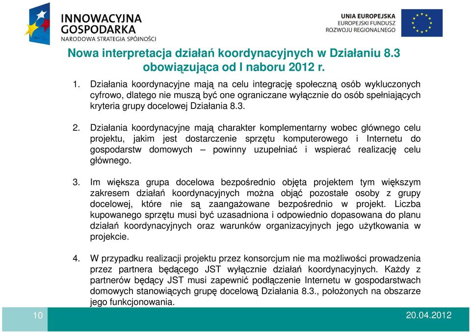 Działania koordynacyjne mają charakter komplementarny wobec głównego celu projektu, jakim jest dostarczenie sprzętu komputerowego i Internetu do gospodarstw domowych powinny uzupełniać i wspierać