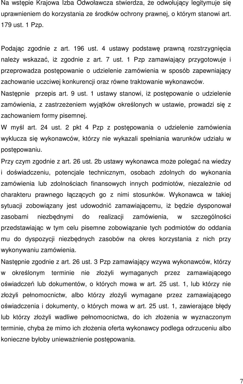 1 Pzp zamawiający przygotowuje i przeprowadza postępowanie o udzielenie zamówienia w sposób zapewniający zachowanie uczciwej konkurencji oraz równe traktowanie wykonawców. Następnie przepis art.