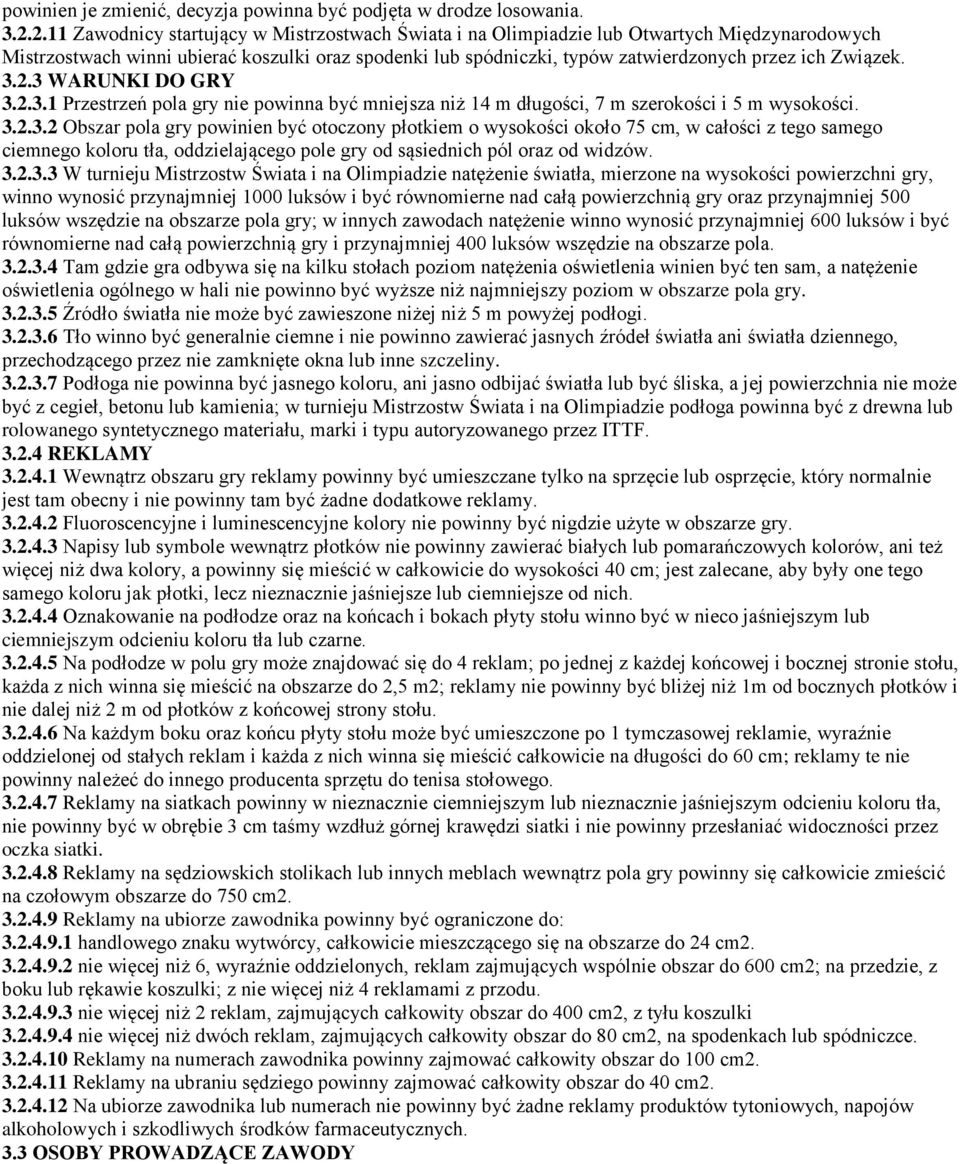 Związek. 3.2.3 WARUNKI DO GRY 3.2.3.1 Przestrzeń pola gry nie powinna być mniejsza niż 14 m długości, 7 m szerokości i 5 m wysokości. 3.2.3.2 Obszar pola gry powinien być otoczony płotkiem o wysokości około 75 cm, w całości z tego samego ciemnego koloru tła, oddzielającego pole gry od sąsiednich pól oraz od widzów.
