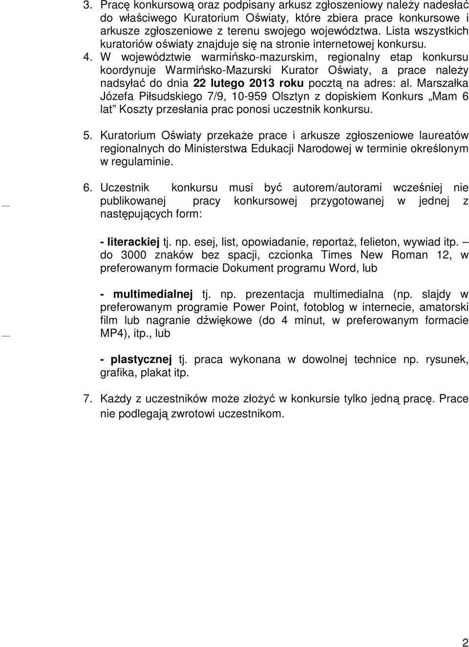 W województwie warmińsko-mazurskim, regionalny etap konkursu koordynuje Warmińsko-Mazurski Kurator Oświaty, a prace należy nadsyłać do dnia 22 lutego 2013 roku pocztą na adres: al.